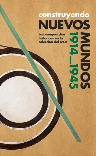 Construyendo nuevos mundos. Las vanguardias históricas en la colección
del IVAM 1914-1945